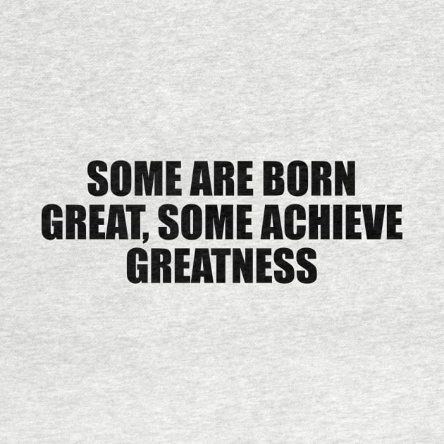 Some are born great, some achieve greatness by D1FF3R3NT